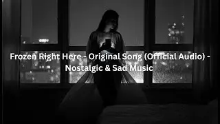 Frozen Right Here - Original Song (Official Audio) - Nostalgic and Sad Music