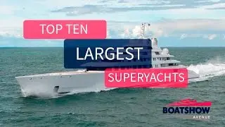 Top Ten Largest Superyachts By BOAT SHOW AVENUE