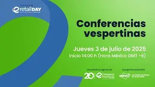 eRetail Day M&eacute;xico 2025 - Conferencias vespertinas