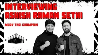 Interviewing India's Muay Thai Legend - Ashish Raman Sethi!!