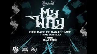 Bigg Dabb of Garage Mob ft.Trais & Mistilla - My Way (Prod. By Mad Rock)