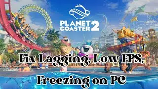 How To Fix Planet Coaster 2 Lagging, Stuttering or Freezing Issue On PC