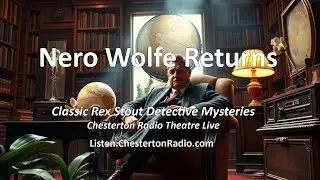 Nero Wolfe Mysteries: The Legendary Detective Returns | Chesterton Radio Theatre Live