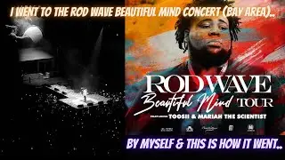 I WENT TO THE ROD WAVE BEAUTIFUL MIND CONCERT BY MYSELF (BAY AREA)...