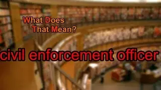 What does civil enforcement officer mean?