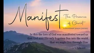 MANIFEST The Presence of Christ ~ Day 7