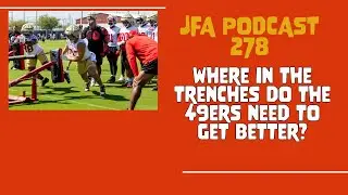 JFA Podcast 278: Where in the Trenches Do the 49ers Need to Get Better?