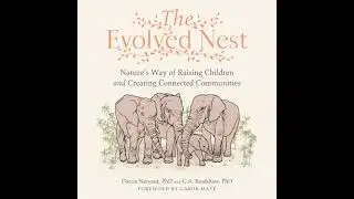 Evolved Nest: Nature's Way of Raising Children and Creating Connected Communities - Darcia Narvaez