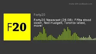 Forty20 Newscast (28.08): Fifita stood down, Neil Hudgell, Toronto latest, more!