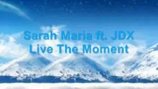 | JDX ft. Sarah Maria | Live The Moment | HQ |