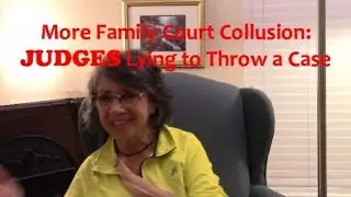 More Family Court Collusion: JUDGES Lying to Throw a Case