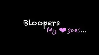 My heart goes... | Bloopers