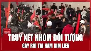 Hà Nội: Truy xét nhóm đối tượng gây rối tại hầm Kim Liên | Ninh Bình Digital