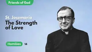 The Strength of Love | Homily by St. Josemaria Escriva