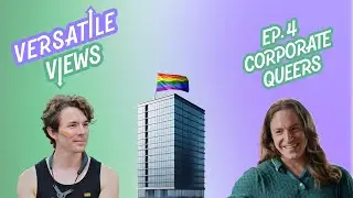 Versatile Views S1EP4 - Corporate Queers