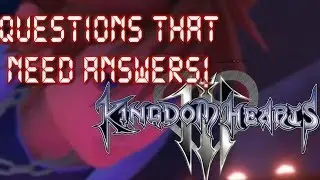 Kingdom Hearts 3: Questions That Need Answers