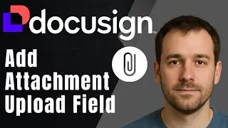 DocuSign: How to Add Attachment Input to a Template (2025 Client Upload Field Tutorial)