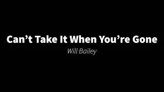 Can&rsquo;t Take It When You&rsquo;re Gone - Will Bailey (Demo)