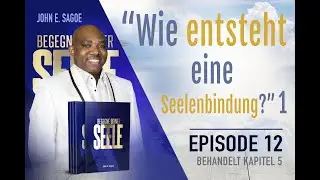 Wie entsteht eine Seelenbindung 1 / Episode 12 / Begegne Deiner Seele  / John E. Sagoe
