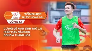 TỔNG HỢP TRƯỚC V&Ograve;NG 13 LPBANK V.LEAGUE 1| CƠ HỘI ĐỂ NINH B&Igrave;NH TRỞ LẠI, PH&Eacute;P M&Agrave;U N&Agrave;O CHO THANH H&Oacute;A