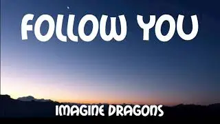 FOLLOW YOU - Imagine Dragon