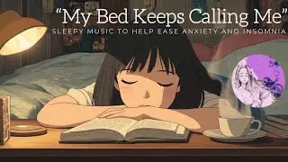 &ldquo;My Bed Keeps Calling Me&rdquo; &ndash; Chill Music for Sleep, Study & Stress Relief