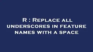 R : Replace all underscores in feature names with a space
