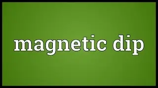 Magnetic dip Meaning