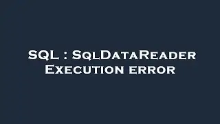 SQL : SqlDataReader Execution error