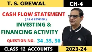 CASH FLOW STATEMENT T.S.GREWAL CH-4 ( INVESTING & FINANCING ACTIVITY ) QUE NO - 34,35,36 Class 12