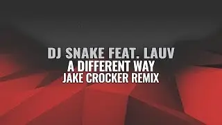 DJ Snake ft. Lauv - A Different Way (Jake Crocker Remix)