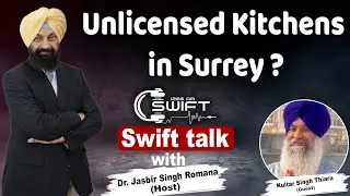 Unlicensed Kitchens in Surrey ? | Swift talk with Jasbir S. Romana