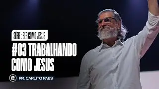 #03 TRABALHANDO COMO JESUS | Pr. Carlito Paes | Série de Mensagens: Ser Como Jesus | 18/01/26 | ICTV