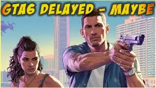 GTA 6 Delayed Again - Maybe?