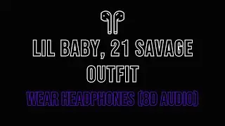 Lil Baby - Outfit ft. 21 Savage [8D AUDIO]