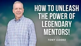 How to Unleash the Power of Legendary Mentors! | Tony Cooke