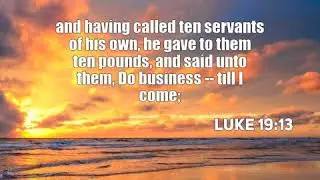 Luke 19:13: and having called ten servants of his own, he gave...