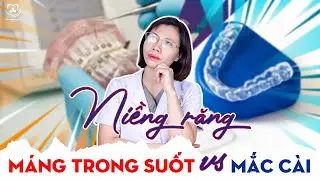 Niềng Răng Máng Trong Suốt Và Mắc Cài? Đâu Là Lựa Chọn Tốt Nhất | Bác sĩ Trung Long Biên