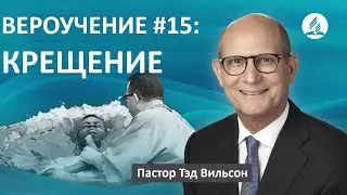 Вероучение #15: Крещение [Что Библия хочет сказать нам об этом?] &ndash; пастор Тэд Вильсон