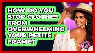 How Do You Stop Clothes From Overwhelming Your Petite Frame? - Glam Girl's Closet