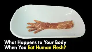 What Happens to Your Body When You Eat Human Flesh?