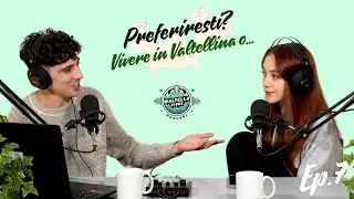 PREFERIRESTI? VIVERE IN VALTELLINA O... EP.7