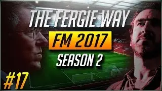 The Fergie Way | Manchester United | FM 2017 | S2 EP17 | Juventus in CL |  Man City FA Cup Semis |