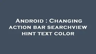 Android : Changing action bar searchview hint text color