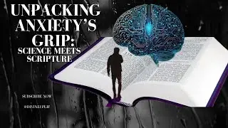 Unpacking Anxiety&rsquo;s Grip: Science Meets Scripture t