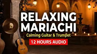 Relaxing Mariachi: Mexican Siesta | 12 Hours Calming Guitar & Trumpet Background Meditation Music