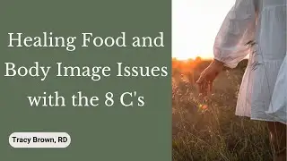 Healing Food and Body Image Issues with the 8 C's