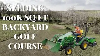 Seeding 100k SQ FT Backyard Golf Course