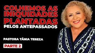 COLHEMOS AS INIQUIDADES PLANTADAS PELOS ANTEPASSADOS | PARTE 02 | 03 | PASTORA TÂNIA TEREZA