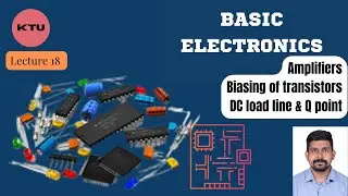 EST 130 BASICS OF ELECTRONICS || Amplifiers || Biasing of transistors || DC load line & Q point